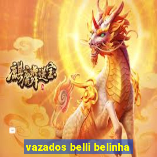 vazados belli belinha